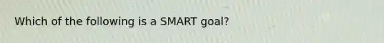 Which of the following is a SMART goal?