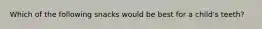Which of the following snacks would be best for a child's teeth?
