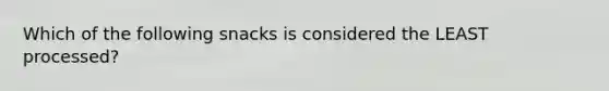 Which of the following snacks is considered the LEAST processed?