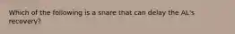 Which of the following is a snare that can delay the AL's recovery?