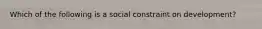 Which of the following is a social constraint on development?