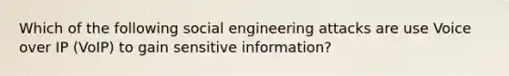 Which of the following social engineering attacks are use Voice over IP (VoIP) to gain sensitive information?