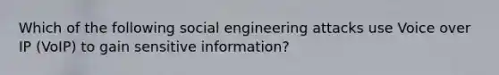 Which of the following social engineering attacks use Voice over IP (VoIP) to gain sensitive information?