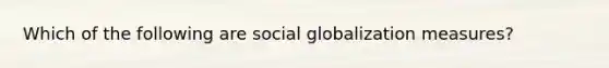 Which of the following are social globalization measures?