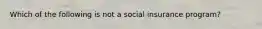 Which of the following is not a social insurance program?