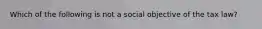 Which of the following is not a social objective of the tax​ law?