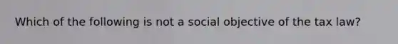 Which of the following is not a social objective of the tax​ law?