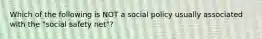 Which of the following is NOT a social policy usually associated with the "social safety net"?