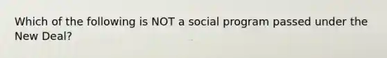 Which of the following is NOT a social program passed under the New Deal?