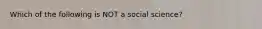 Which of the following is NOT a social science?