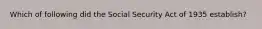 Which of following did the Social Security Act of 1935 establish?