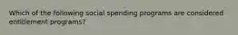 Which of the following social spending programs are considered entitlement programs?