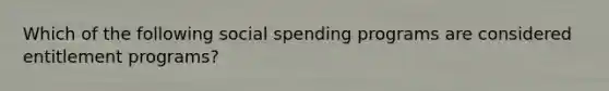 Which of the following social spending programs are considered entitlement programs?