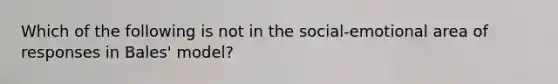 Which of the following is not in the social-emotional area of responses in Bales' model?