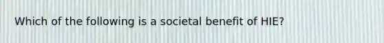 Which of the following is a societal benefit of HIE?