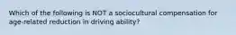 Which of the following is NOT a sociocultural compensation for age-related reduction in driving ability?