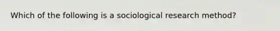 Which of the following is a sociological research method?