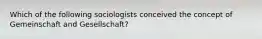 Which of the following sociologists conceived the concept of Gemeinschaft and Gesellschaft?