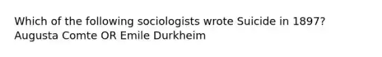 Which of the following sociologists wrote Suicide in 1897? Augusta Comte OR Emile Durkheim