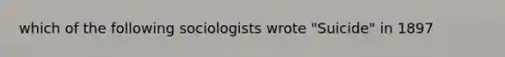 which of the following sociologists wrote "Suicide" in 1897