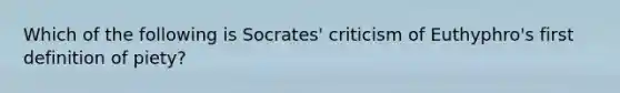 Which of the following is Socrates' criticism of Euthyphro's first definition of piety?