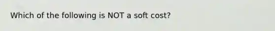 Which of the following is NOT a soft cost?