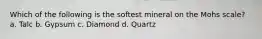 Which of the following is the softest mineral on the Mohs scale? a. Talc b. Gypsum c. Diamond d. Quartz
