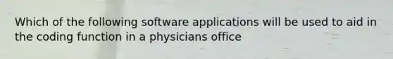 Which of the following software applications will be used to aid in the coding function in a physicians office