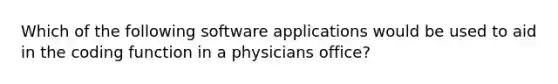 Which of the following software applications would be used to aid in the coding function in a physicians office?