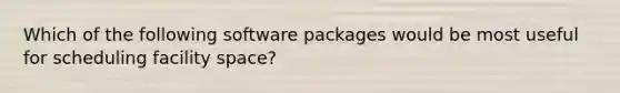 Which of the following software packages would be most useful for scheduling facility space?