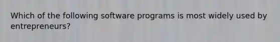 Which of the following software programs is most widely used by entrepreneurs?