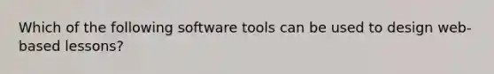 Which of the following software tools can be used to design web-based lessons?