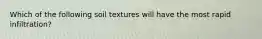 Which of the following soil textures will have the most rapid infiltration?