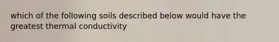 which of the following soils described below would have the greatest thermal conductivity