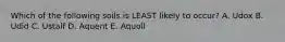 Which of the following soils is LEAST likely to occur? A. Udox B. Udid C. Ustalf D. Aquent E. Aquoll