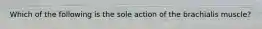 Which of the following is the sole action of the brachialis muscle?