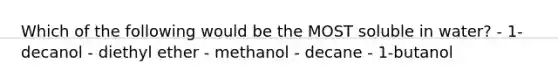 Which of the following would be the MOST soluble in water? - 1-decanol - diethyl ether - methanol - decane - 1-butanol