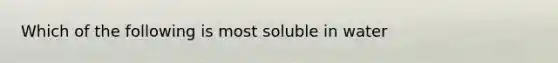 Which of the following is most soluble in water