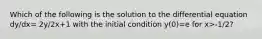 Which of the following is the solution to the differential equation dy/dx= 2y/2x+1 with the initial condition y(0)=e for x>-1/2?