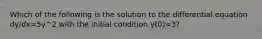 Which of the following is the solution to the differential equation dy/dx=5y^2 with the initial condition y(0)=3?