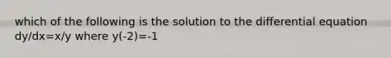 which of the following is the solution to the differential equation dy/dx=x/y where y(-2)=-1