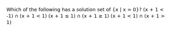 Which of the following has a solution set of (x | x = 0)? (x + 1 1)