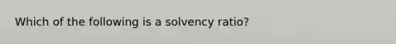 Which of the following is a solvency ratio?