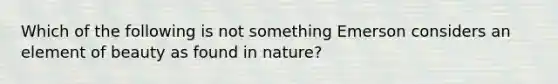 Which of the following is not something Emerson considers an element of beauty as found in nature?