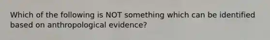 Which of the following is NOT something which can be identified based on anthropological evidence?