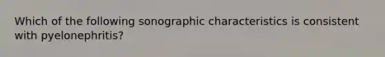 Which of the following sonographic characteristics is consistent with pyelonephritis?