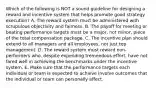 Which of the following is NOT a sound guideline for designing a reward and incentive system that helps promote good strategy execution? A. The reward system must be administered with scrupulous objectivity and fairness. B. The payoff for meeting or beating performance targets must be a major, not minor, piece of the total compensation package. C. The incentive plan should extend to all managers and all employees, not just top management. D. The reward system must reward non-performers who, despite expending tremendous effort, have not fared well in achieving the benchmarks under the incentive system. E. Make sure that the performance targets each individual or team is expected to achieve involve outcomes that the individual or team can personally affect.