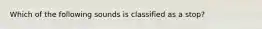Which of the following sounds is classified as a stop?