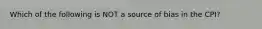 Which of the following is NOT a source of bias in the CPI?