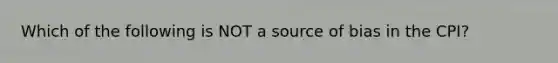 Which of the following is NOT a source of bias in the CPI?